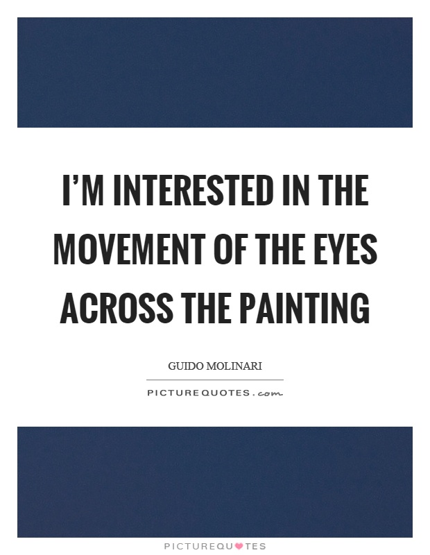 I'm interested in the movement of the eyes across the painting Picture Quote #1