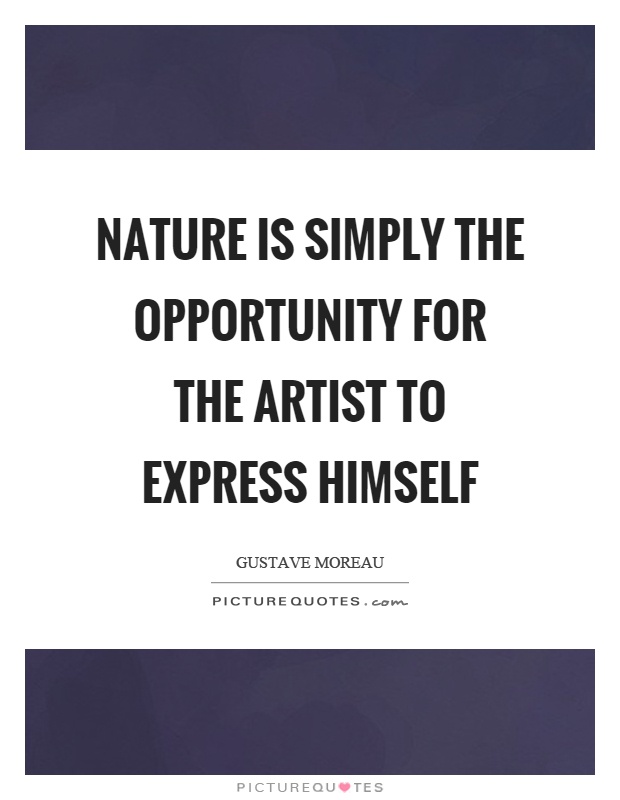 Nature is simply the opportunity for the artist to express himself Picture Quote #1