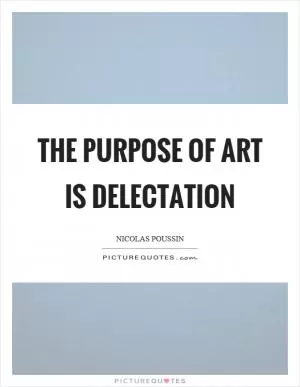 The purpose of art is delectation Picture Quote #1