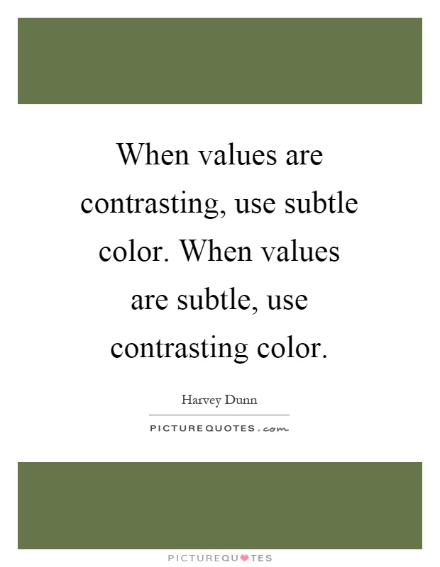 When values are contrasting, use subtle color. When values are subtle, use contrasting color Picture Quote #1