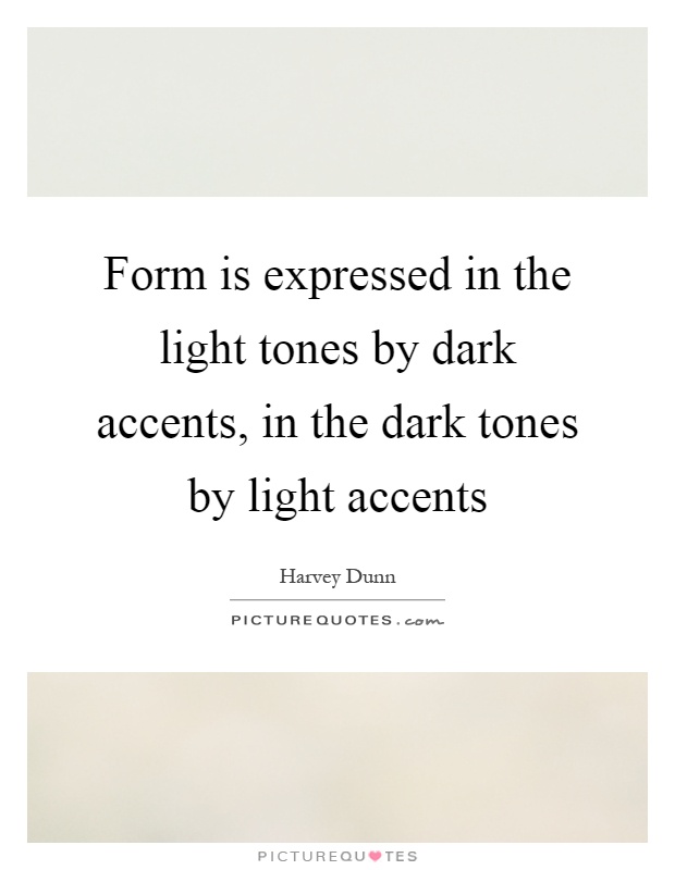 Form is expressed in the light tones by dark accents, in the dark tones by light accents Picture Quote #1