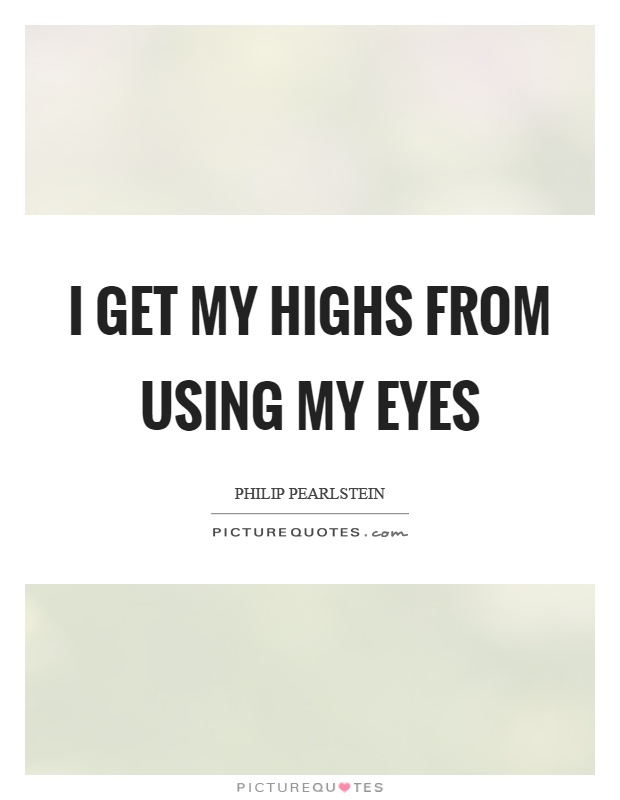 I get my highs from using my eyes Picture Quote #1