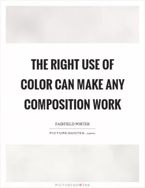 The right use of color can make any composition work Picture Quote #1
