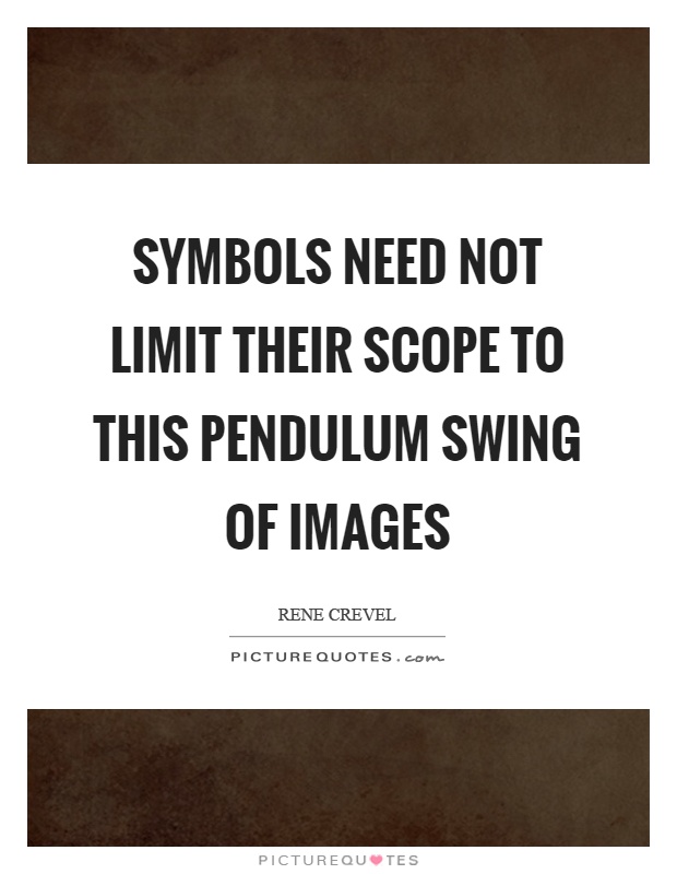 Symbols need not limit their scope to this pendulum swing of images Picture Quote #1