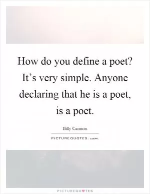 How do you define a poet? It’s very simple. Anyone declaring that he is a poet, is a poet Picture Quote #1