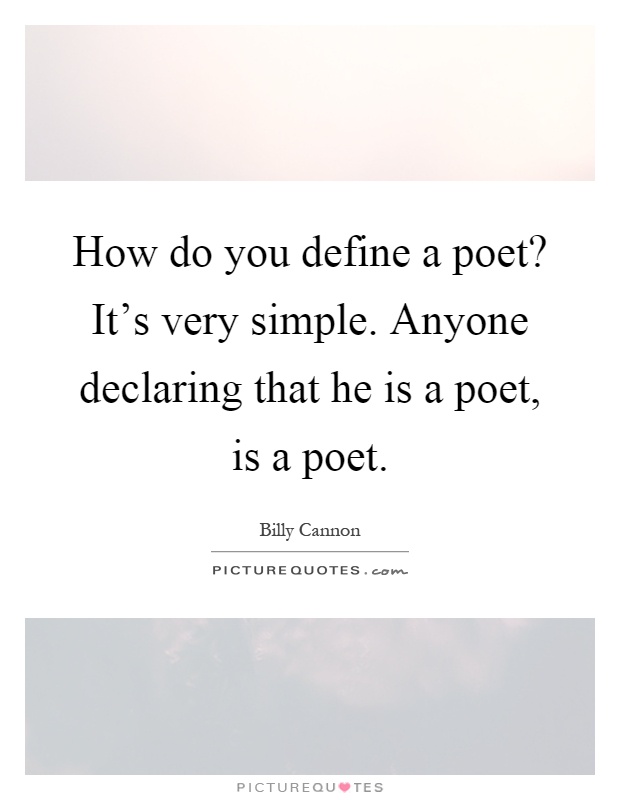 How do you define a poet? It's very simple. Anyone declaring that he is a poet, is a poet Picture Quote #1