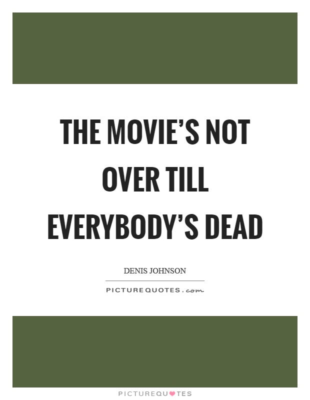 The movie's not over till everybody's dead Picture Quote #1