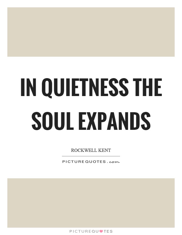 In quietness the soul expands Picture Quote #1