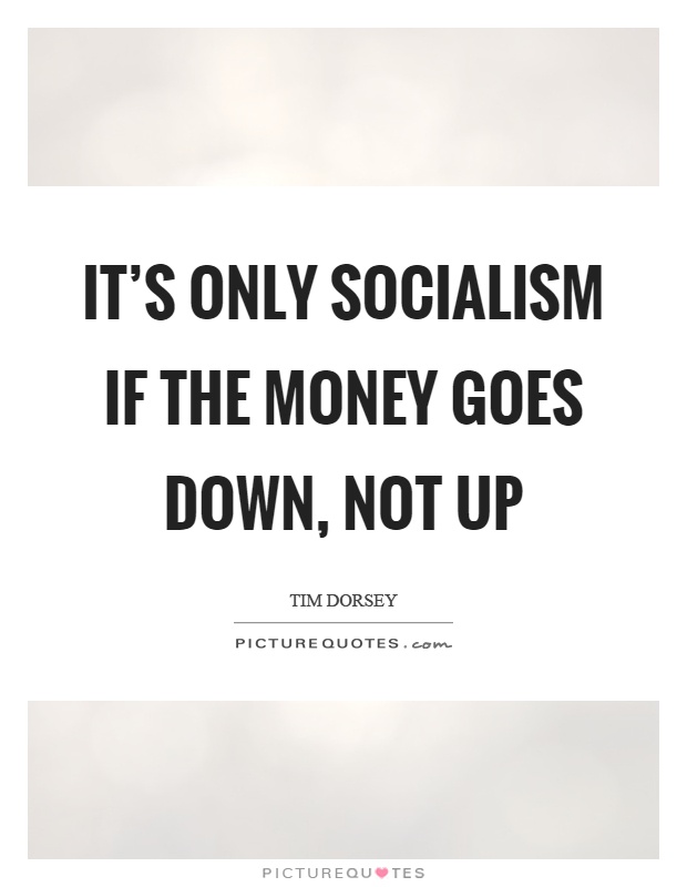It's only socialism if the money goes down, not up Picture Quote #1