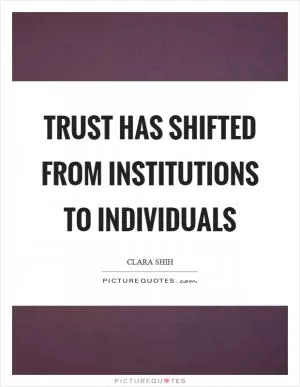 Trust has shifted from institutions to individuals Picture Quote #1