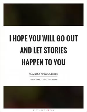 I hope you will go out and let stories happen to you Picture Quote #1