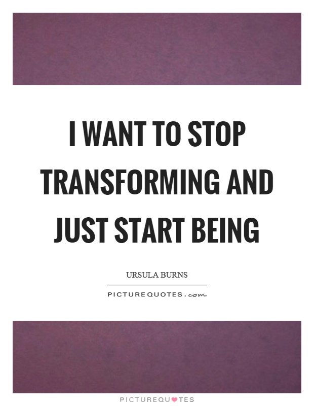 I want to stop transforming and just start being Picture Quote #1