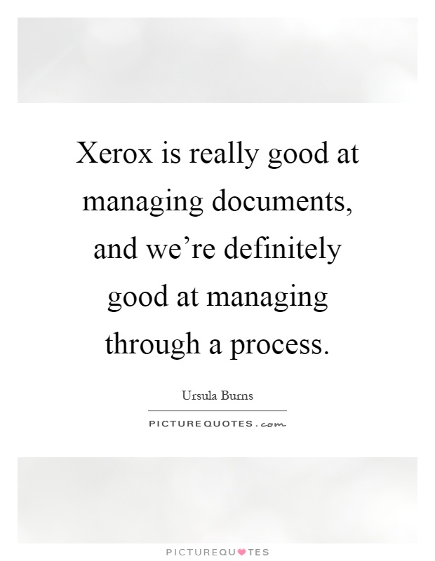 Xerox is really good at managing documents, and we're definitely good at managing through a process Picture Quote #1