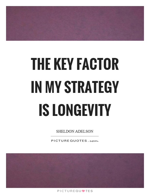 The key factor in my strategy is longevity Picture Quote #1