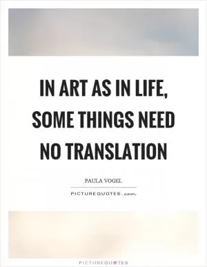 In art as in life, some things need no translation Picture Quote #1