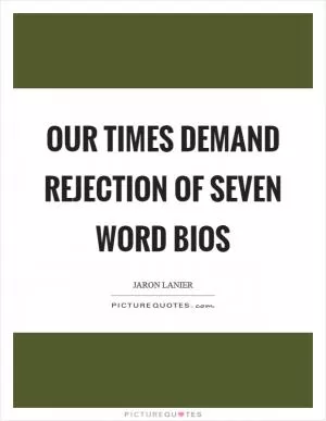 Our times demand rejection of seven word bios Picture Quote #1