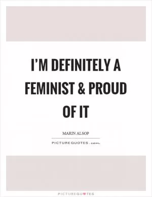 I’m definitely a feminist and proud of it Picture Quote #1