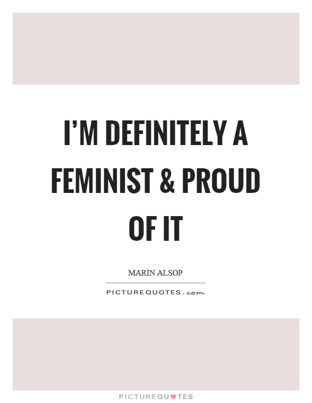 I'm definitely a feminist and proud of it Picture Quote #1