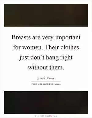 Breasts are very important for women. Their clothes just don’t hang right without them Picture Quote #1