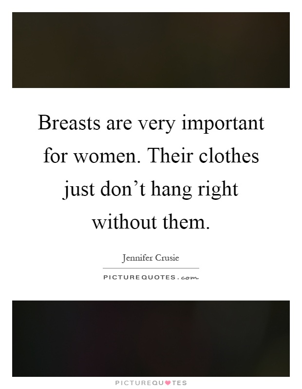 Breasts are very important for women. Their clothes just don't hang right without them Picture Quote #1