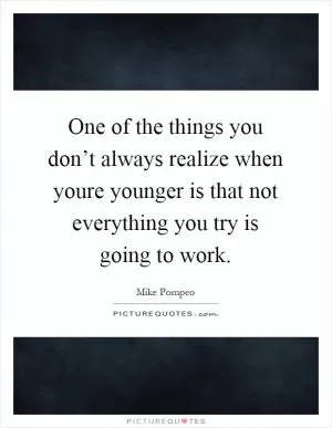 One of the things you don’t always realize when youre younger is that not everything you try is going to work Picture Quote #1
