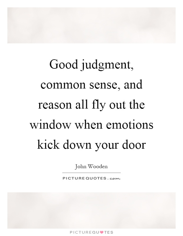 Good judgment, common sense, and reason all fly out the window when emotions kick down your door Picture Quote #1