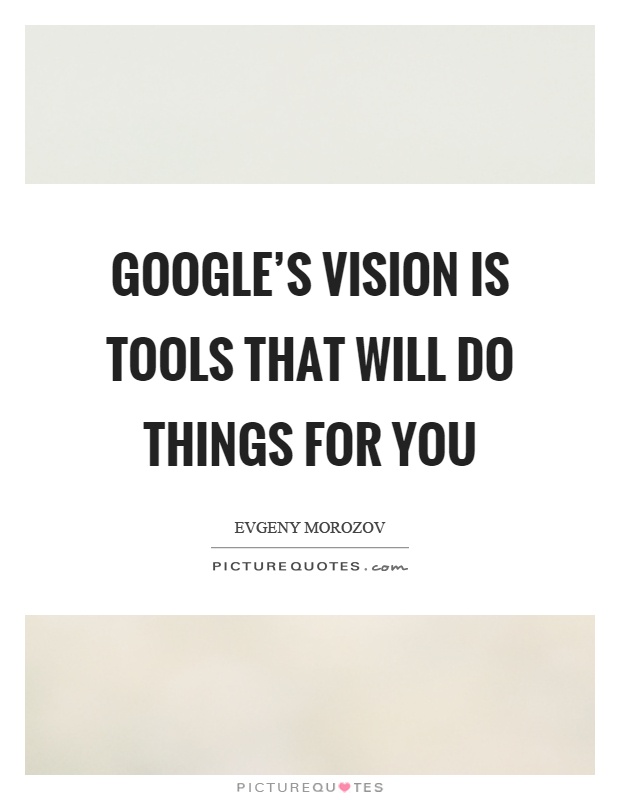 Google's vision is tools that will do things for you Picture Quote #1