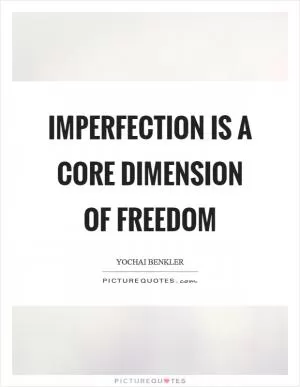 Imperfection is a core dimension of freedom Picture Quote #1