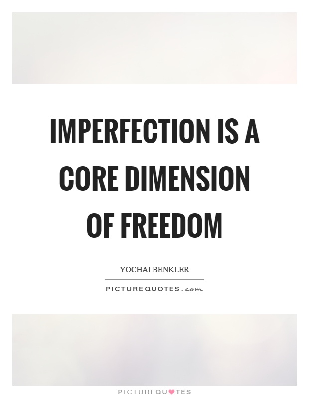 Imperfection is a core dimension of freedom Picture Quote #1