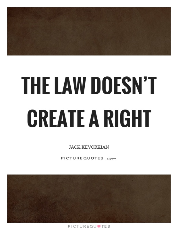 The law doesn't create a right Picture Quote #1