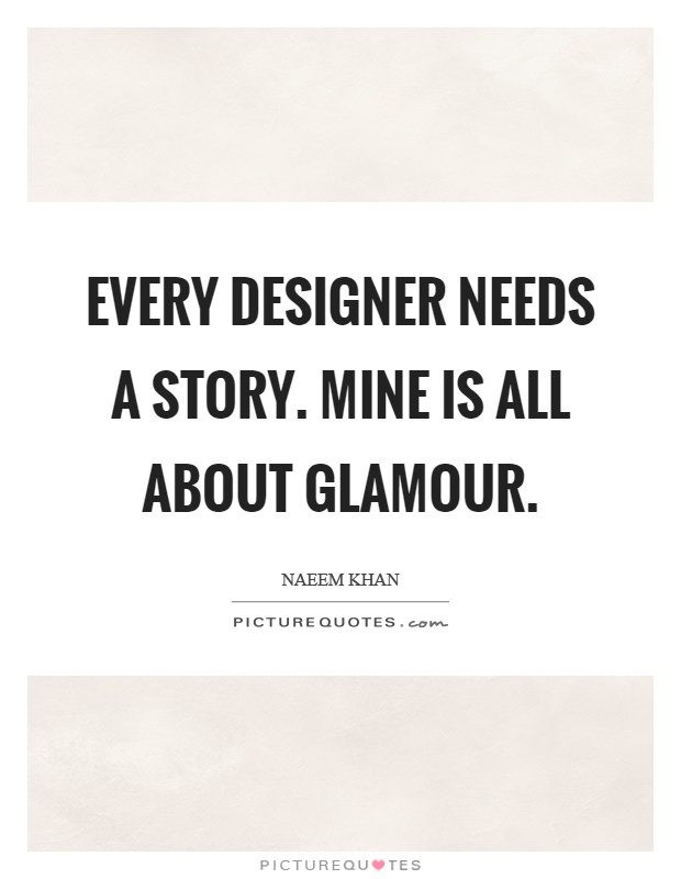 Every designer needs a story. Mine is all about glamour Picture Quote #1