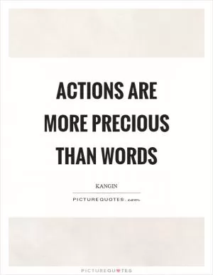 Actions are more precious than words Picture Quote #1