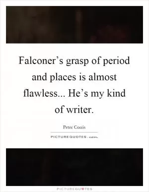 Falconer’s grasp of period and places is almost flawless... He’s my kind of writer Picture Quote #1