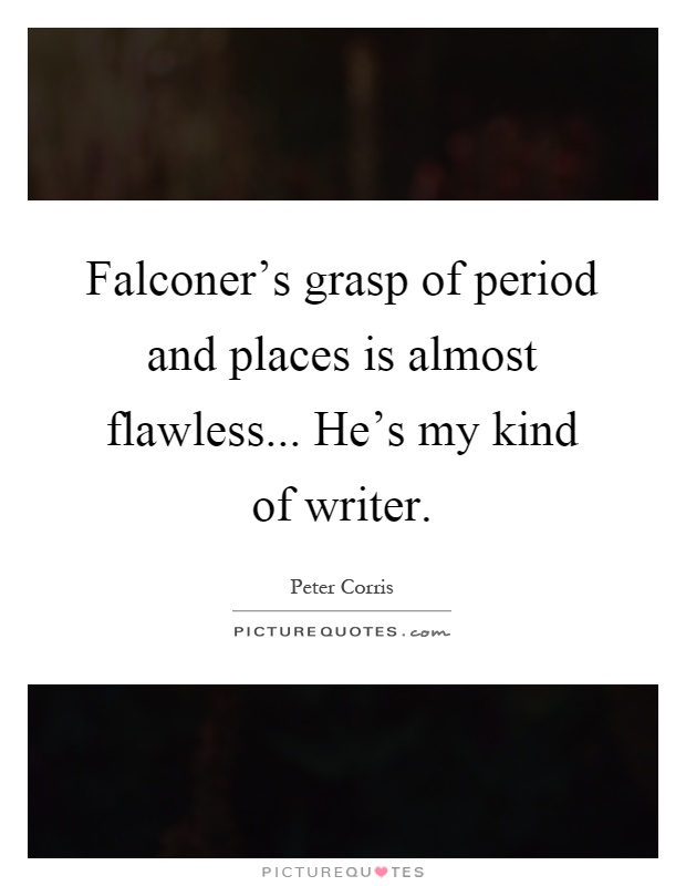 Falconer's grasp of period and places is almost flawless... He's my kind of writer Picture Quote #1