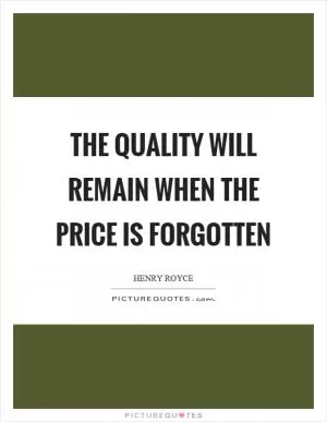 The quality will remain when the price is forgotten Picture Quote #1