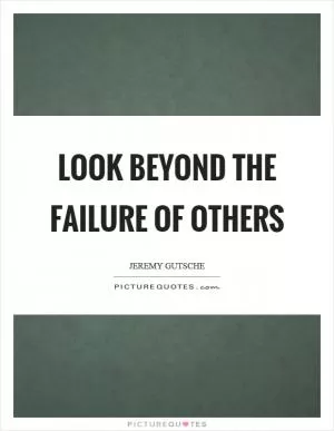 Look beyond the failure of others Picture Quote #1