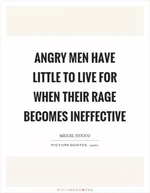 Angry men have little to live for when their rage becomes ineffective Picture Quote #1