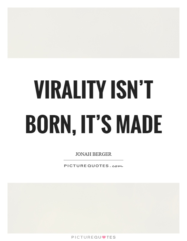 Virality isn't born, it's made Picture Quote #1
