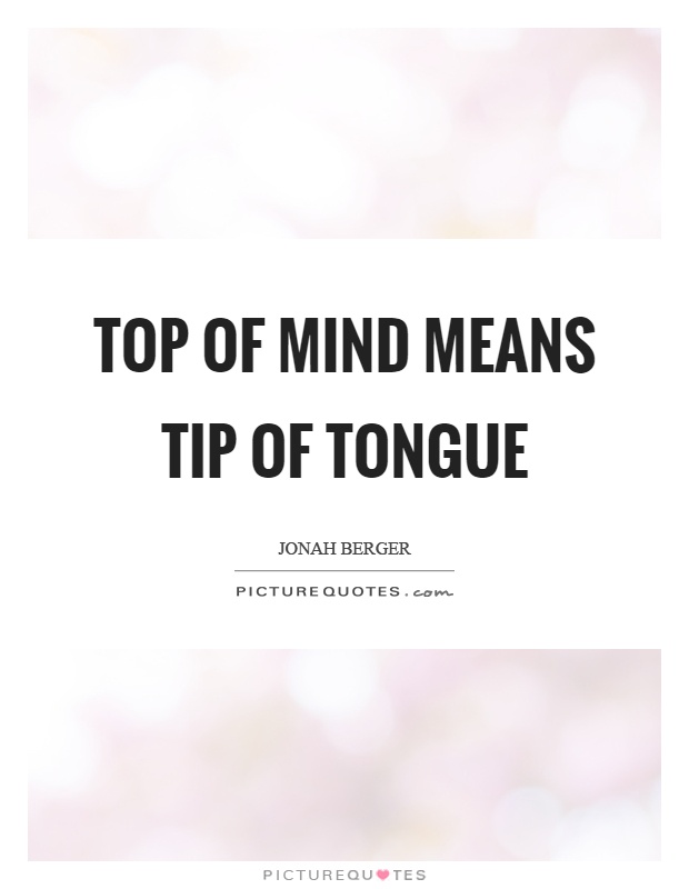 Top of mind means tip of tongue Picture Quote #1