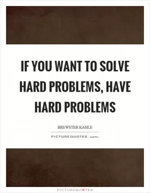 If you want to solve hard problems, have hard problems Picture Quote #1