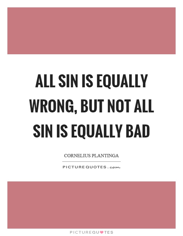All sin is equally wrong, but not all sin is equally bad Picture Quote #1