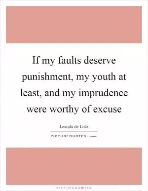 If my faults deserve punishment, my youth at least, and my imprudence were worthy of excuse Picture Quote #1