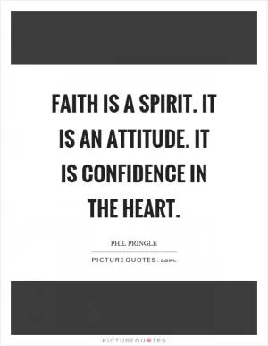 Faith is a spirit. It is an attitude. It is confidence in the heart Picture Quote #1