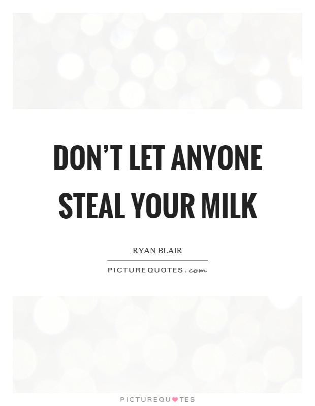 Don't let anyone steal your milk Picture Quote #1