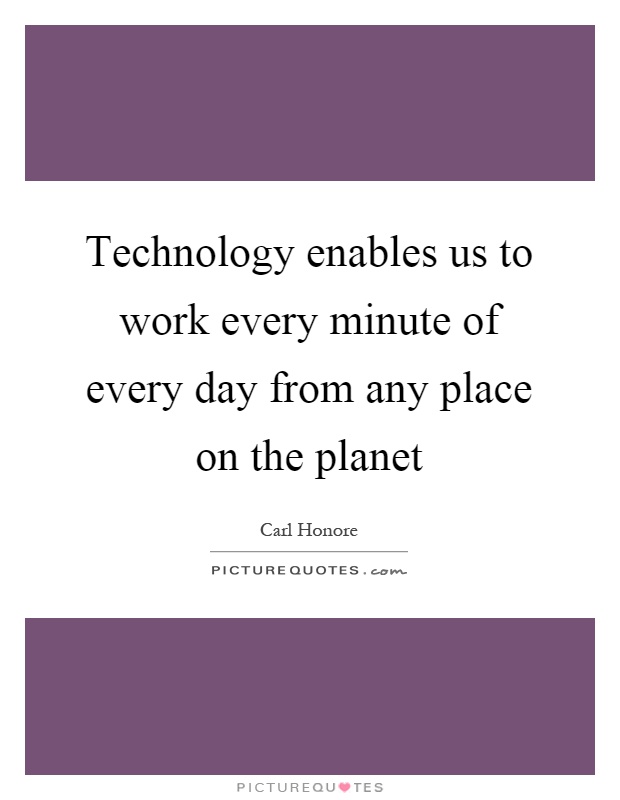Technology enables us to work every minute of every day from any place on the planet Picture Quote #1