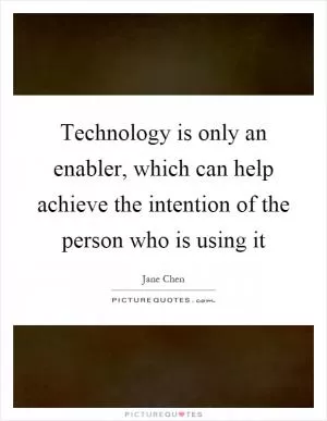 Technology is only an enabler, which can help achieve the intention of the person who is using it Picture Quote #1
