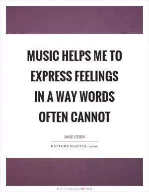 Music helps me to express feelings in a way words often cannot Picture Quote #1