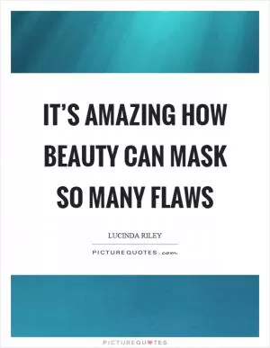 It’s amazing how beauty can mask so many flaws Picture Quote #1