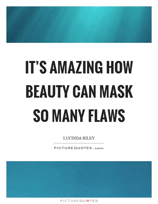 It's amazing how beauty can mask so many flaws Picture Quote #1