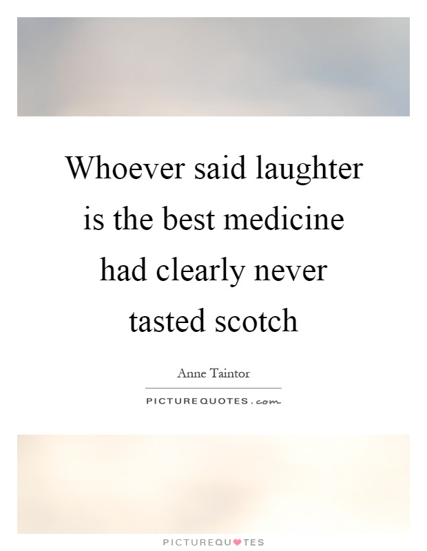 Whoever said laughter is the best medicine had clearly never tasted scotch Picture Quote #1